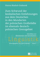 Hanna Biadun-Grabarek - Zum Schwund der lexikalischen Entlehnungen aus dem Deutschen in den Mundarten der polnischen Großstädte im ehemals deutsch-polnischen Grenzgebiet