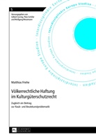 Matthias Friehe - Völkerrechtliche Haftung im Kulturgüterschutzrecht