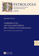 Robert Walz - Vorbereitung auf das Martyrium bei Cyprian von Karthago
