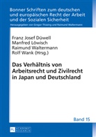 Franz Josef Düwell, Manfred Löwisch, Raimund Waltermann, Rolf Wank - Das Verhältnis von Arbeitsrecht und Zivilrecht in Japan und Deutschland