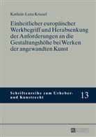 Kathrin-Lena Kriesel - Einheitlicher europäischer Werkbegriff und Herabsenkung der Anforderungen an die Gestaltungshöhe bei Werken der angewandten Kunst
