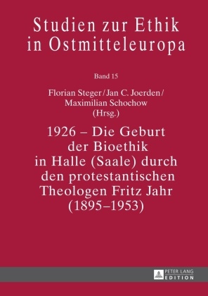 Jan C. Joerden, Maximilian Schochow, Florian Steger - 1926 - Die Geburt der Bioethik in Halle (Saale) durch den protestantischen Theologen Fritz Jahr (1895-1953)