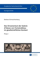 Barbara Schmachtenberg - Das Ornamentum der Galerie d Ulysse von Fontainebleau im gesellschaftlichen Kontext