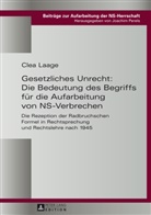 Clea Laage, Joachim Perels - Gesetzliches Unrecht: Die Bedeutung des Begriffs für die Aufarbeitung von NS-Verbrechen