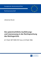 Johannes Struck - Der patentrechtliche Ausführungs- und Lizenzzwang in der Rechtsprechung des Reichsgerichts