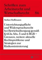 Stefan Hoffmann - Unterrichtungspflicht und Widerspruchsrecht bei Betriebsübergang gemäß 613a Abs. 5 und 6 BGB - Grenzen, weitere aktuelle Rechtsprobleme und Strategien zur Risikominimierung