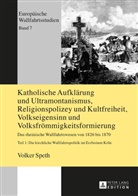 Volker Speth - Katholische Aufklärung und Ultramontanismus, Religionspolizey und Kultfreiheit, Volkseigensinn und Volksfrömmigkeitsformierung