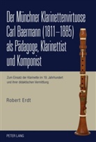 Robert Erdt - Der Münchner Klarinettenvirtuose Carl Baermann (1811-1885) als Pädagoge, Klarinettist und Komponist