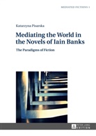 Katarzyna Pisarska - Mediating the World in the Novels of Iain Banks