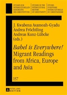J. Kwabena Asamoah-Gyadu, Andrea Fröchtling, Andreas Kunz-Lübcke - "Babel is Everywhere!" Migrant Readings from Africa, Europe and Asia