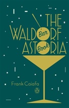 Frank Caiafa, Frank Caiafa - The Waldorf Astoria Bar Book
