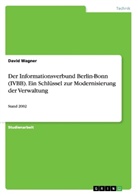 David Wagner - Der Informationsverbund Berlin-Bonn (IVBB). Ein Schlüssel zur Modernisierung der Verwaltung