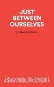 Alan Ayckbourn,  Ayckbourn Alan - Just Between Ourselves