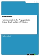Jens Allendorff - Nationalsozialistische Propaganda im Dritten Reich und im 2. Weltkrieg