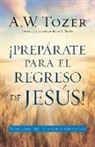 A W Tozer, A. W. Tozer - Prepárate Para El Regreso de Jesús