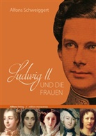 Alfons Schweiggert - Ludwig II. und die Frauen