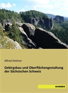 Alfred Hettner - Gebirgsbau und Oberflächengestaltung der Sächsischen Schweiz