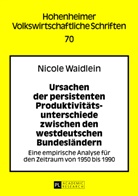Nicole Waidlein, Nicole Maria Waidlein - Ursachen der persistenten Produktivitätsunterschiede zwischen den westdeutschen Bundesländern