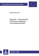 Manfred Baumert - Natürlich - übernatürlich: Charismen entdecken und weiterentwickeln