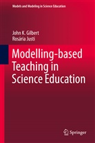 John Gilbert, John K Gilbert, John K. Gilbert, Rosária Justi - Modelling-based Teaching in Science Education