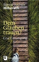 Bernd J. Hilberath, Bernd Jochen Hilberath - Dem Glauben trauen?