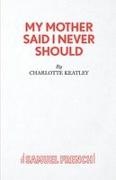 Charlotte Keatley,  Keatley Charlotte - My Mother Said I Never Should