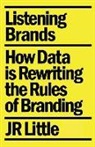 Jr. Little - Listening Brands: How Data Is Rewriting the Rules of Branding