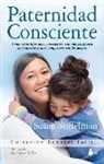 Susan Stiffelman - Paternidad Consciente: Como Cirar Hijos Mas Conscientes, Con Mas Confianza en Si Mismos y Mas Compasivos Con los Demas = Parenting with Presence