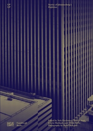 Nele Dechmann, Mpho Mokgadi, Mpho Mokgadi, Nele Dechmann, Fabian Jaggi, Katrin Murbach... - Up Up - Stories of Johannesburg's Highrises. Winner of the 'Die schönsten deutschen Bücher, Stift. Buchkunst; Kunst- und Fotobücher, Ausstellungskataloge' 2016