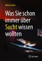 Werner Gross - Was Sie schon immer über Sucht wissen wollten