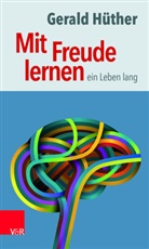 Gerald Hüther - Mit Freude lernen - ein Leben lang