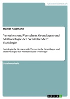 Daniel Hassmann - Verstehen und Verstehen. Grundlagen und Methodologie der "verstehenden" Soziologie