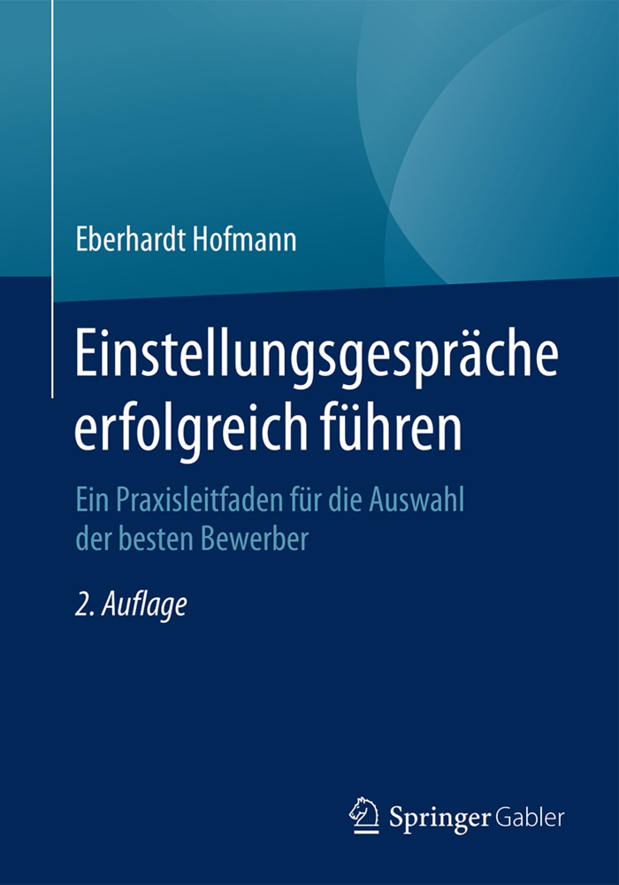 Eberhardt Hofmann - Einstellungsgespräche erfolgreich führen Ein Praxisleitfaden für die Auswahl der besten Bewerber