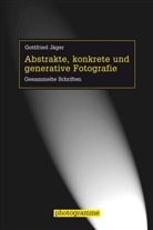 Gottfried Jäger, Bern Stiegler, Bernd Stiegler - Abstrakte, konkrete und generative Fotografie