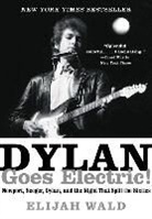 Elijah Wald, Wald Elijah - Dylan Goes Electric!