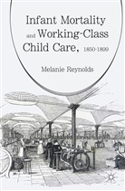 M. Reynolds, Melanie Reynolds - Infant Mortality and Working-Class Child Care, 1850-1899