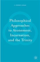 C Stephen Layman, C. Stephen Layman, Charles S. Layman - Philosophical Approaches to Atonement, Incarnation, and the Trinity