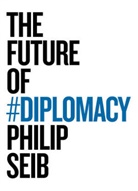 Philip Seib, Philip M. Seib, Phillip Seib, Seib Philip - The Future of Diplomacy