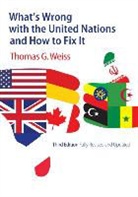 Tg Weiss, Thomas G Weiss, Thomas G. Weiss, Weiss Thomas G. - What''s Wrong With the United Nations and How to Fix It 3e