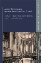 Arnol Jacobshagen, Arnold Jacobshagen, Kreutziger-Herr, Annett Kreutziger-Herr, Annette Kreutziger-Herr, Ann Kreutzinger-Herr u a - 1863 - Der Kölner Dom und die Musik