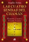 Angeles Arrien - Las cuatro sendas del chamán : el guerrero, el sanador, el vidente, el maestro