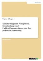 Yvonne Allinger - Entscheidungen im Management. Entscheidungs- und Problemlösungsverfahren und ihre praktische Anwendung