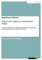 Hugo Bezerra Tiburtino - Lógica como órganon no Aristotelismo Antigo