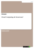 Anonym, Anonymous - Cloud Computing als Steueroase?