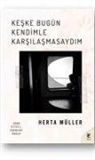 Herta Müller - Keske Bugün Kendimle Karsilasmasaydim