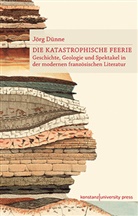 Jörg Dünne - Die katastrophische Feerie