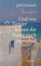 Jalid Sehouli - Und von Tanger fahren die Boote nach irgendwo