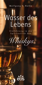 Wolfgang F Rothe, Wolfgang F. Rothe - Wasser des Lebens - Einführung in die Spiritualität des Whiskys