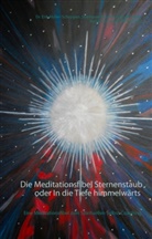 Heike Harle, Stephani Kabelin, Stephanie Kabelin, Knöpfle, Ingrid Knöpfle, Eri Müller-Schoppen... - Die Meditationsfibel Sternenstaub oder In die Tiefe himmelwärts