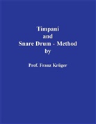 Franz Krüger - Timpani and Snare Drum-Method including Orchestral Studies by Prof. Franz Krüger